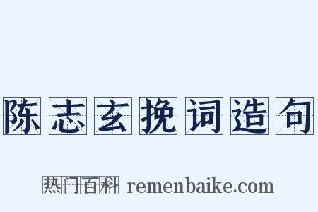 陈志玄挽词造句是什么意思的图片